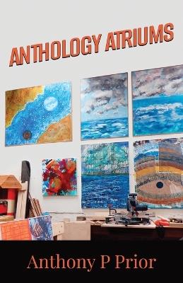 Anthology Atriums - Anthony P Prior - cover