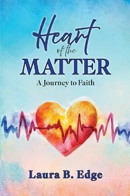 Heart of the Matter: A Journey to Faith - Laura B Edge - cover