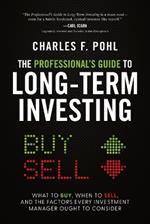The Professional's Guide to Long-Term Investing: What to Buy, When to Sell, and the Factors Every Investment Manager Ought to Consider