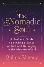 The Nomadic Soul: A Seeker's Guide to Finding a Sense of Self and Belonging in the Modern World
