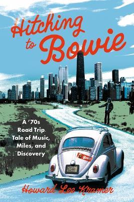 Hitching to Bowie: A '70s Road Trip Tale of Music, Miles, and Discovery - Howard Lee Kramer - cover