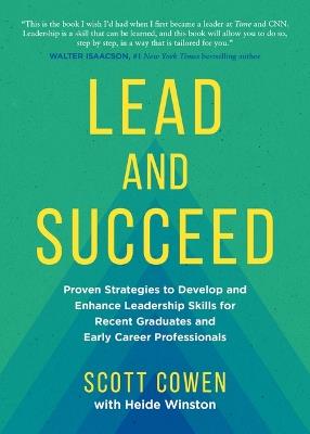 Lead and Succeed: Proven Strategies to Develop and Enhance Leadership Skills for Recent Graduates and Early Career Professionals - Scott Cowen,Heide Winston - cover