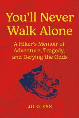 You'll Never Walk Alone: A Hiker's Memoir of Adventure, Tragedy, and Defying the Odds - Jo Giese - cover