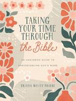 Taking Your Time Through the Bible: An Unhurried Guide to Understanding God's Word