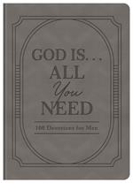 God Is. . .All You Need: 100 Devotions for Men