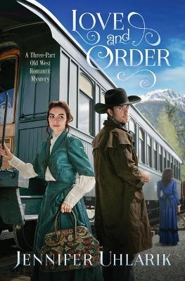 Love and Order: A Three-Part Old West Romantic Mystery - Jennifer Uhlarik - cover