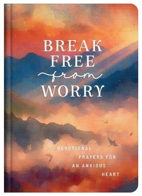 Break Free from Worry: Devotional Prayers for an Anxious Heart - Donna K Maltese - cover