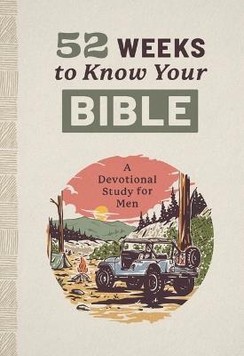 52 Weeks to Know Your Bible: A Devotional Study for Men - Joshua Cooley - cover