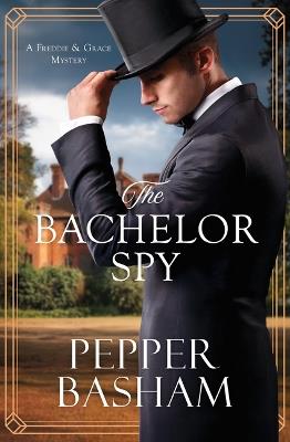 The Bachelor Spy: A Freddie and Grace Mystery Volume 5 - Pepper Basham - cover