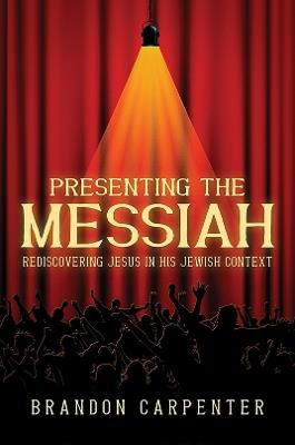 Presenting the Messiah: Rediscovering Jesus in His Jewish Context - Brandon Carpenter - cover