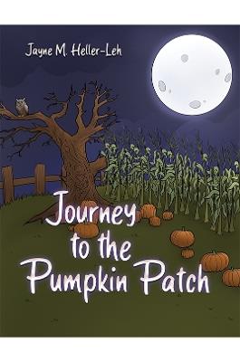 Journey to the Pumpkin Patch - Jayne M. Heller-Leh - cover
