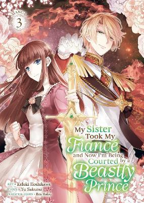 My Sister Took My Fiancé and Now I'm Being Courted by a Beastly Prince (Manga) Vol. 3 - Yu Sakurai - cover