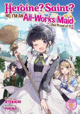 Heroine? Saint? No, I'm an All-Works Maid (And Proud of It)! (Light Novel) Vol. 1 - Atekichi - cover
