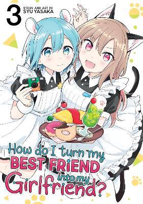 How Do I Turn My Best Friend Into My Girlfriend? Vol. 3 - Syu Yasaka - cover