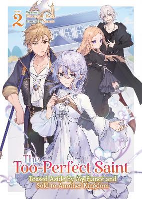 The Too-Perfect Saint: Tossed Aside by My Fiancé and Sold to Another Kingdom (Light Novel) Vol. 2 - Fuyutsuki Koki - cover