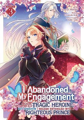 I Abandoned My Engagement Because My Sister is a Tragic Heroine, but Somehow I Became Entangled with a Righteous Prince (Manga) Vol. 3 - Fuyutsuki Koki - cover
