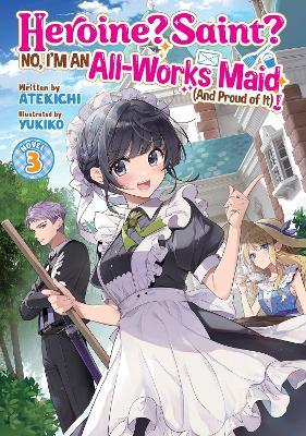 Heroine? Saint? No, I'm an All-Works Maid (And Proud of It)! (Light Novel) Vol. 3 - Atekichi - cover
