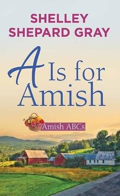 A is for Amish: Amish ABCs - Shelley Shepard Gray - cover