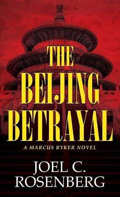 The Beijing Betrayal: A Marcus Ryker Novel - Joel C Rosenberg - cover