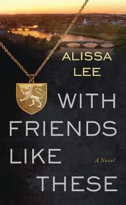 With Friends Like These - Alissa Lee - cover