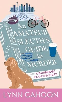 An Amateur Sleuth's Guide to Murder: A Bainbridge Island Mystery - Lynn Cahoon - cover