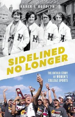 Sidelined No Longer: The Untold Story of Women's College Sports - Karen S Rudolph - cover