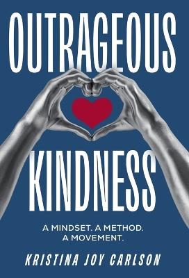 Outrageous Kindness: A Mindset. A Method. A Movement. - Kristina Joy Carlson - cover