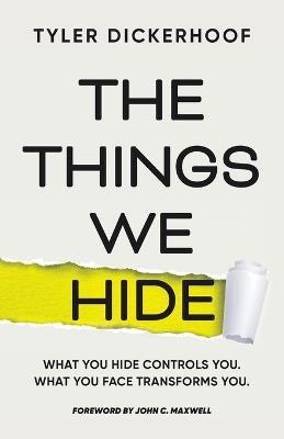 The Things We Hide: A Guide to Identifying Hidden Barriers and Leading with Authenticity - Tyler Dickerhoof - cover