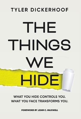 The Things We Hide: A Guide to Identifying Hidden Barriers and Leading with Authenticity - Tyler Dickerhoof - cover