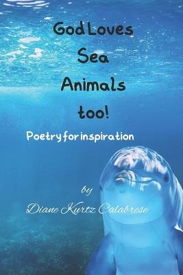 God Loves Sea Animals too!: Poetry for inspiration - Diane Kurtz Calabrese - cover