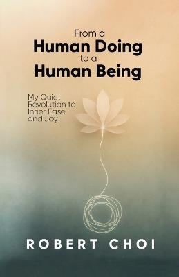 From A Human Doing To A Human Being - Robert Choi - cover