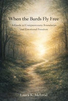 When the Burds Fly Free: A Guide to Compassionate Boundaries and Emotional Freedom - Laura K McLeod - cover