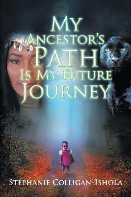 My Ancestor's Path Is My Future Journey - Stephanie Colligan-Ishola - cover