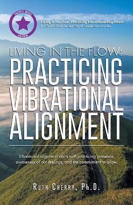 Living in the Flow: Practicing Vibrational Alignment - Ruth Cherry - cover