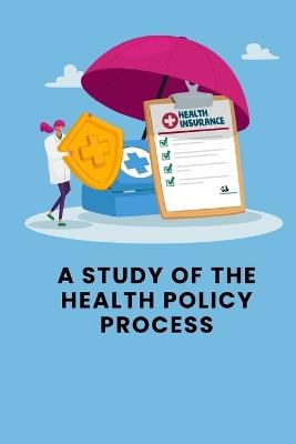 A Study of the Health Policy Process - Sai Kiran - cover