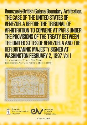 Venezuela-British Guiana Boundary Arbitration. THE CASE OF THE UNITED STATES OF VENEZUELA BEFORE THE TRIBUNAL OF AR-BITRATION TO CONVENE AT PARIS UNDER THE PROVISIONS OF THE TREATY BETWEEN THE UNITED STTES OF VENEZUELA AND THE HER BRITANNIC MAJESTY SIGNED - J M de Rojas - cover