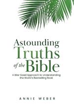 Astounding Truths of the Bible: A Bite-Sized Approach to Understanding the World's Bestselling Book