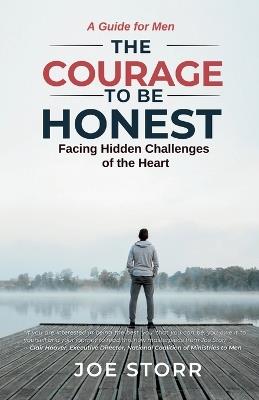 The Courage to Be Honest: Facing Hidden Challenges of the Heart, A Guide for Men - Joe Storr - cover