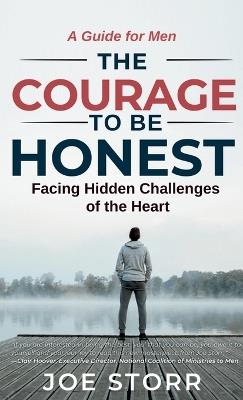 The Courage to Be Honest: Facing Hidden Challenges of the Heart, A Guide for Men - Joe Storr - cover