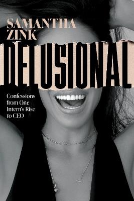 Delusional: Confessions from One Intern's Rise to CEO - Samantha Zink - cover