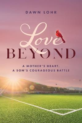 Love Beyond: A Mother's Heart, a Son's Courageous Battle - Dawn Lohr - cover