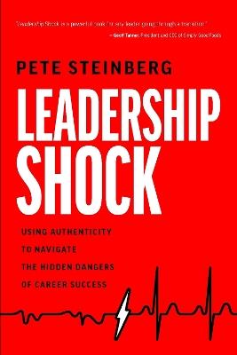 Leadership Shock: Using Authenticity to Navigate the Hidden Dangers of Career Success - Pete Steinberg - cover