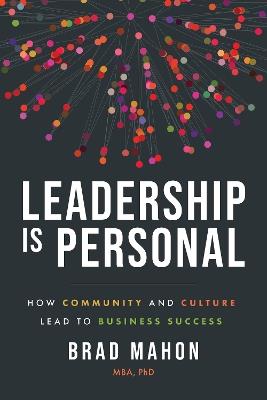 Leadership Is Personal: How Community and Culture Lead to Business Success - Brad Mahon - cover