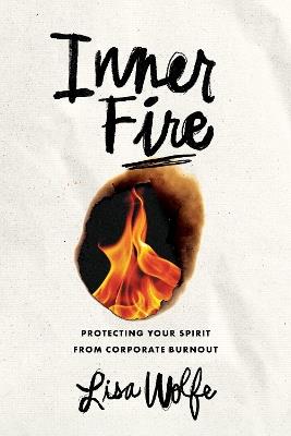Inner Fire: Protecting Your Spirit from Corporate Burnout - Lisa Wolfe - cover