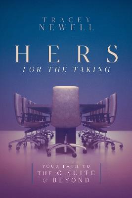 Hers for the Taking: Your Path to the C-Suite and Beyond - Tracey Newell - cover