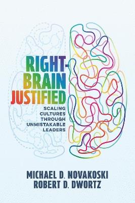 Right-Brain Justified: Scaling Cultures Through Unmistakable Leaders - Michael D. Novakoski,Robert D. Dwortz - cover