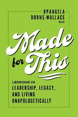Made for This: Lessons in Leadership, Legacy, and Living Unapologetically - DeAngela Burns-Wallace - cover
