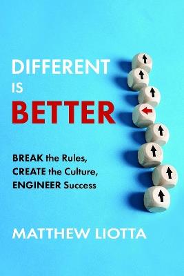 Different Is Better: Break the Rules, Create the Culture, Engineer Success - Matthew Liotta - cover