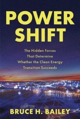 Power Shift: The Hidden Forces That Determine Whether the Clean Energy Transition Succeeds - Bruce H. Bailey - cover