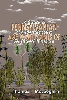 A Guide to Pennsylvanian (Carboniferous) Age Plant Fossils of Southwest Virginia - Thomas F McLoughlin - cover